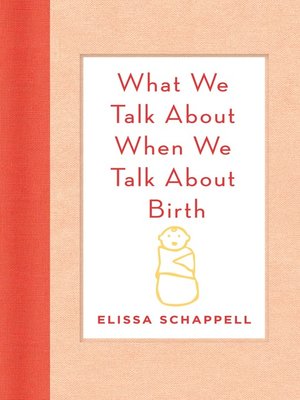 cover image of What We Talk About When We Talk About Birth: an Essay on Sharing Birth Stories